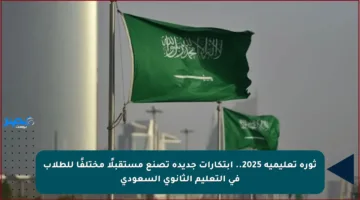 ثورة تعليمية 2025.. ابتكارات جديدة تصنع مستقبلًا مختلفًا للطلاب في التعليم الثانوي السعودي